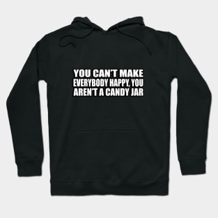 You can’t make everybody happy, you aren’t a candy jar Hoodie